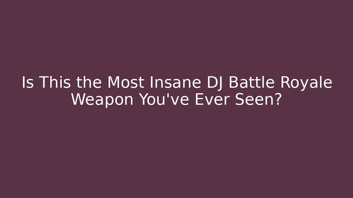 Is This the Most Insane DJ Battle Royale Weapon You've Ever Seen?
