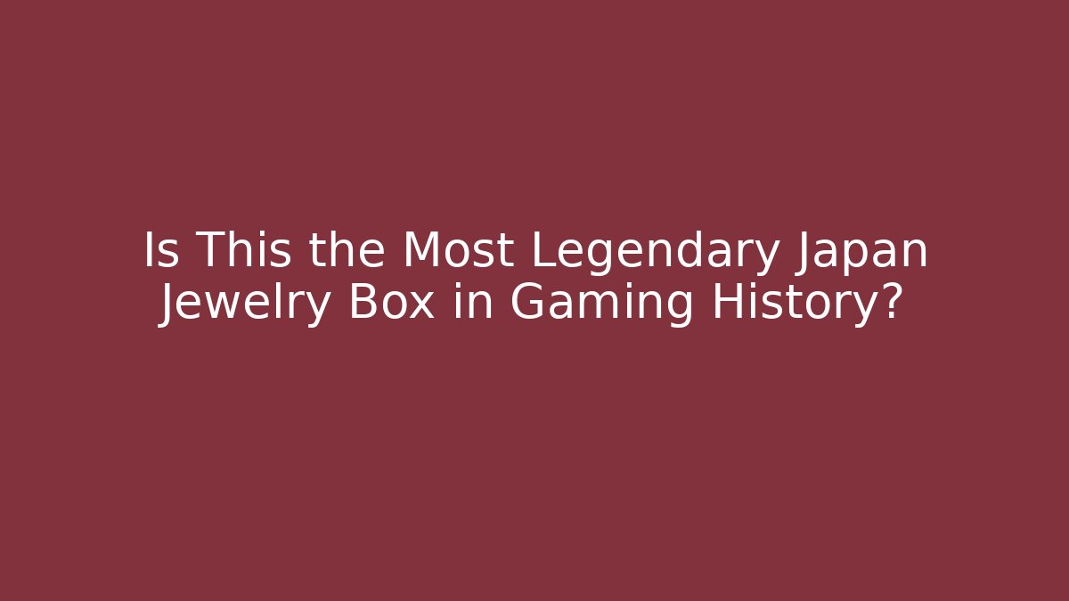 Is This the Most Legendary Japan Jewelry Box in Gaming History?