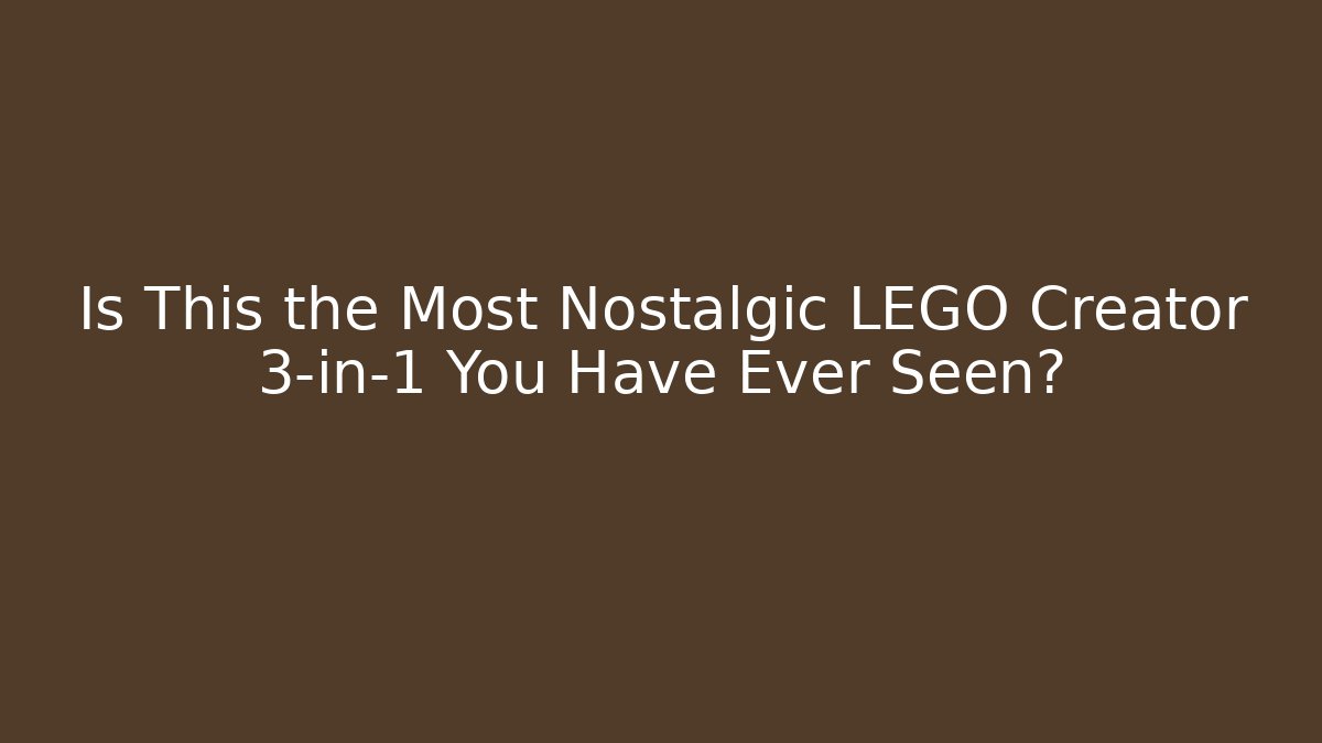 Is This the Most Nostalgic LEGO Creator 3-in-1 You Have Ever Seen?