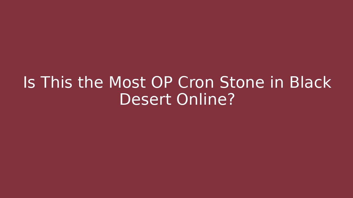 Is This the Most OP Cron Stone in Black Desert Online?