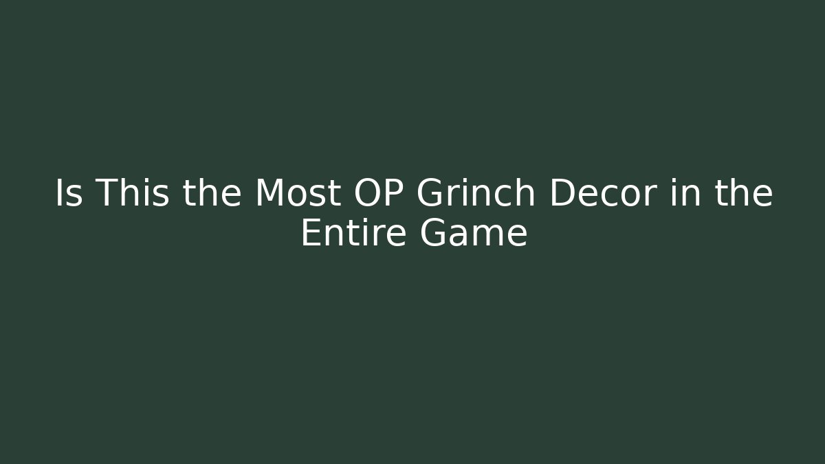 Is This the Most OP Grinch Decor in the Entire Game