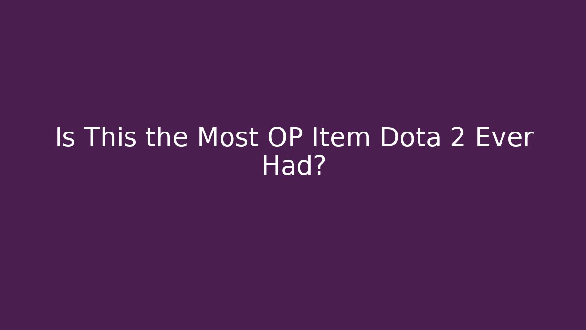 Is This the Most OP Item Dota 2 Ever Had?