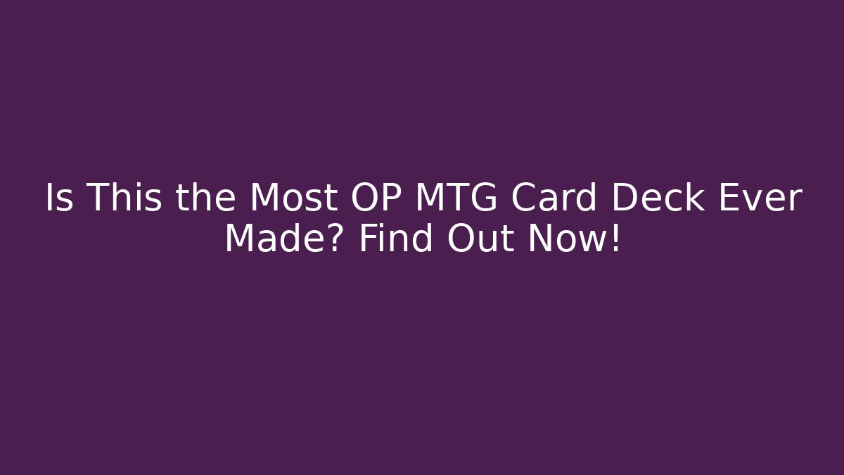 Is This the Most OP MTG Card Deck Ever Made? Find Out Now!