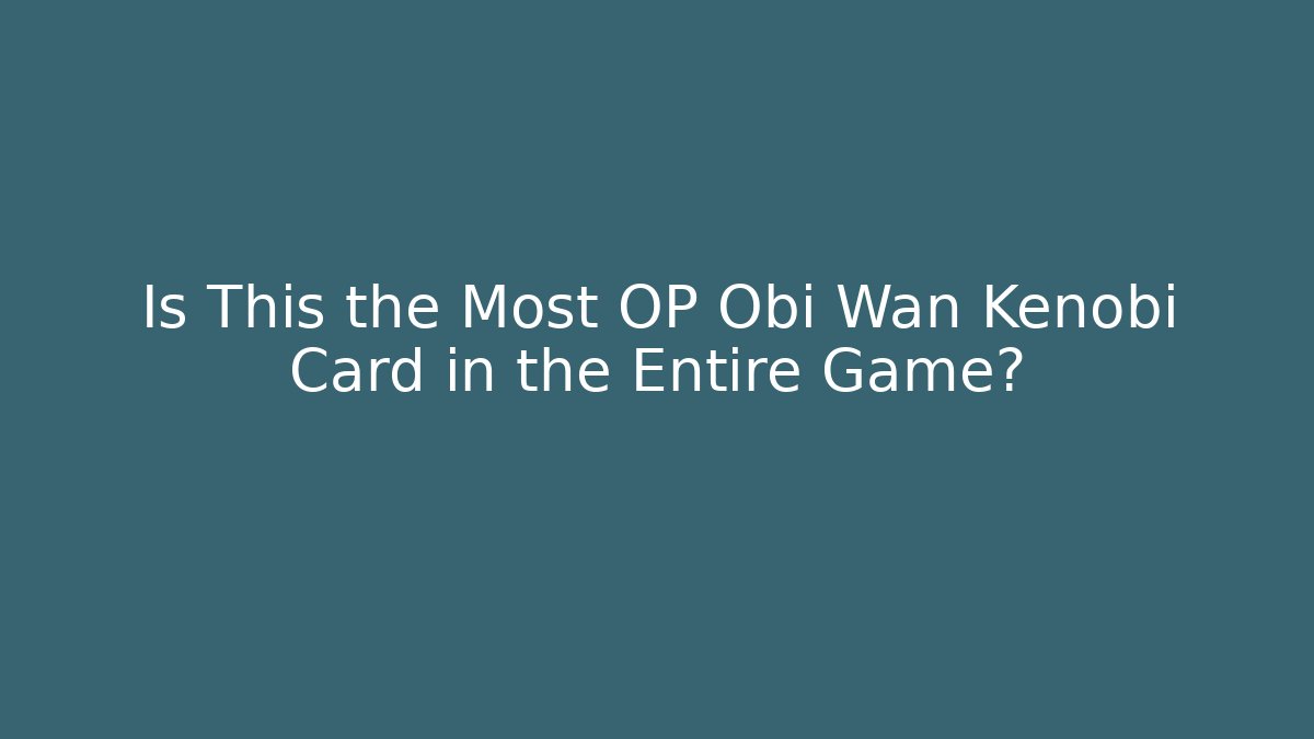 Is This the Most OP Obi Wan Kenobi Card in the Entire Game?