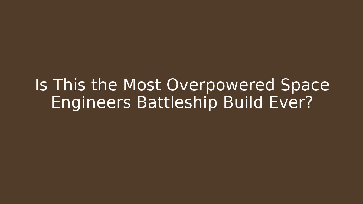 Is This the Most Overpowered Space Engineers Battleship Build Ever?