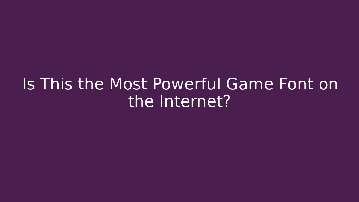 Is This the Most Powerful Game Font on the Internet?
