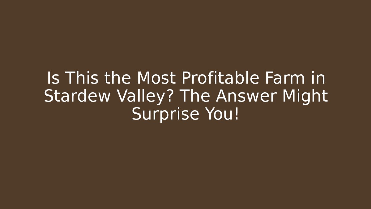 Is This the Most Profitable Farm in Stardew Valley? The Answer Might Surprise You!