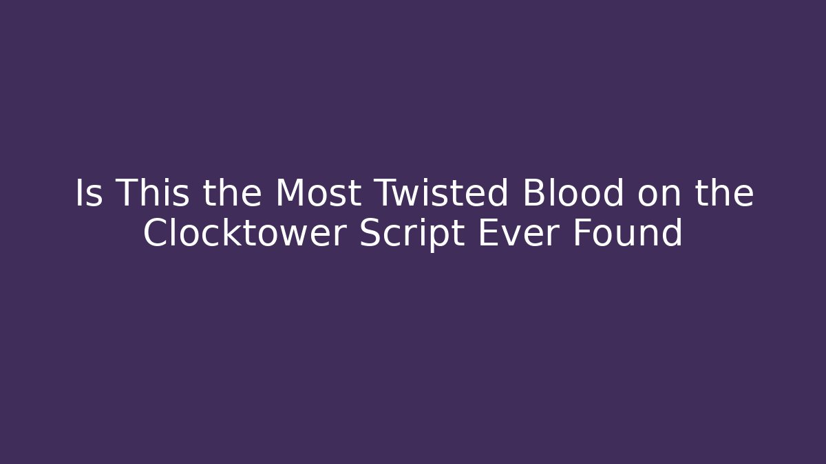 Is This the Most Twisted Blood on the Clocktower Script Ever Found