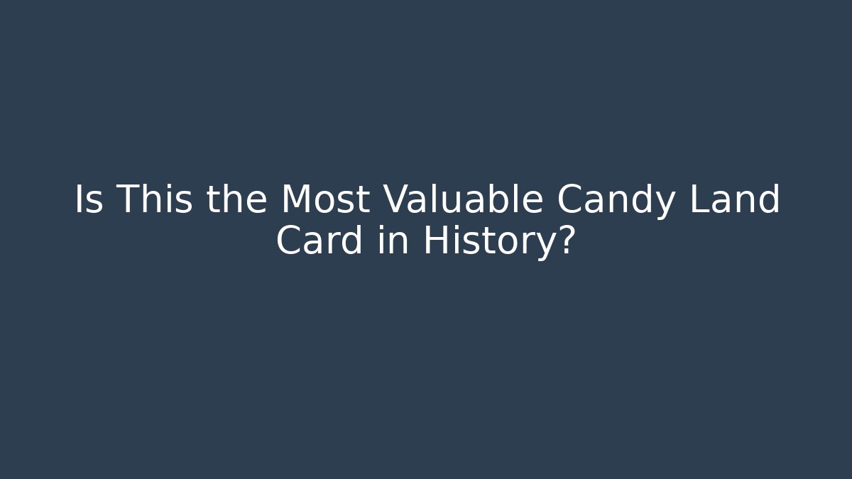 Is This the Most Valuable Candy Land Card in History?