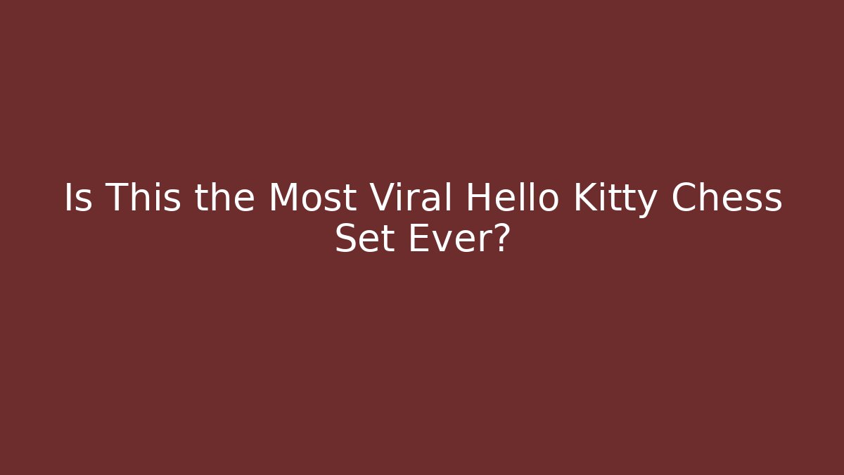 Is This the Most Viral Hello Kitty Chess Set Ever?