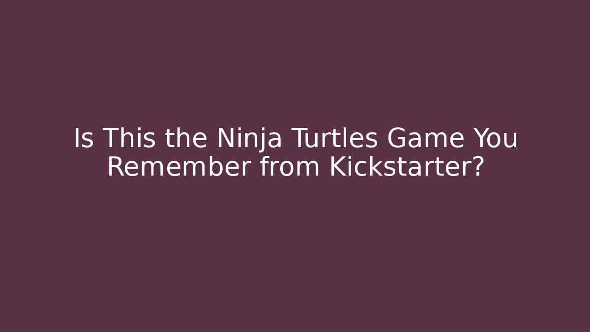 Is This the Ninja Turtles Game You Remember from Kickstarter? - Buddy Program