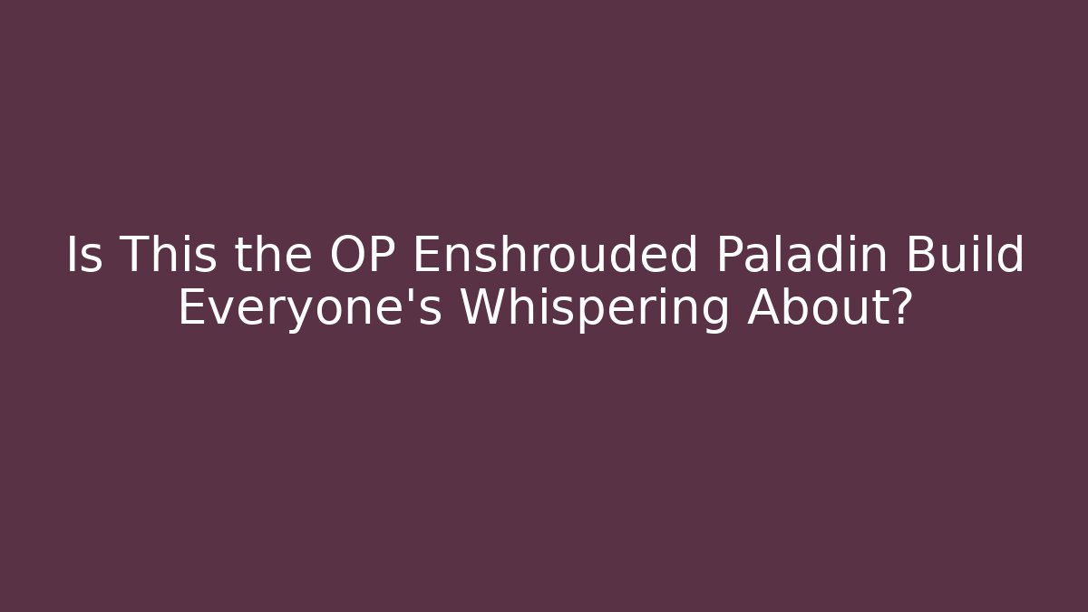 Is This the OP Enshrouded Paladin Build Everyone's Whispering About?