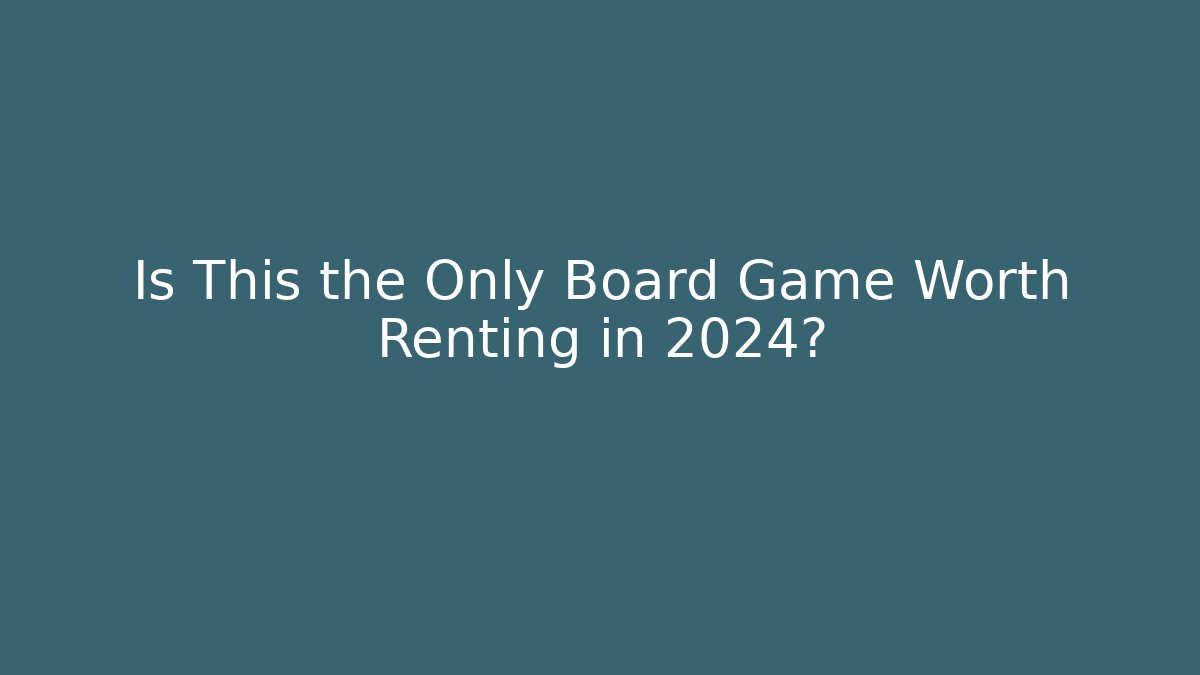 Is This the Only Board Game Worth Renting in 2024?