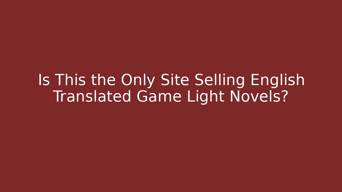 Is This the Only Site Selling English Translated Game Light Novels?