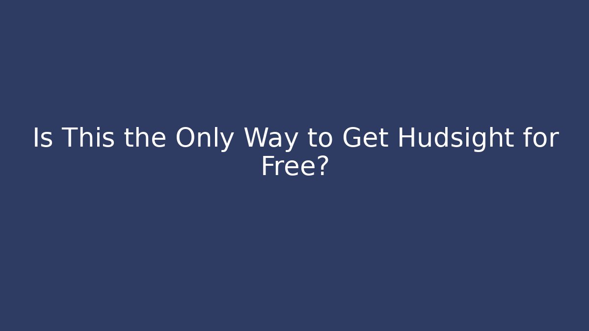 Is This the Only Way to Get Hudsight for Free?