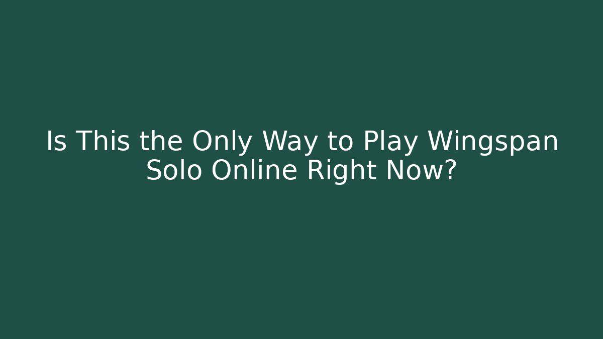 Is This the Only Way to Play Wingspan Solo Online Right Now?