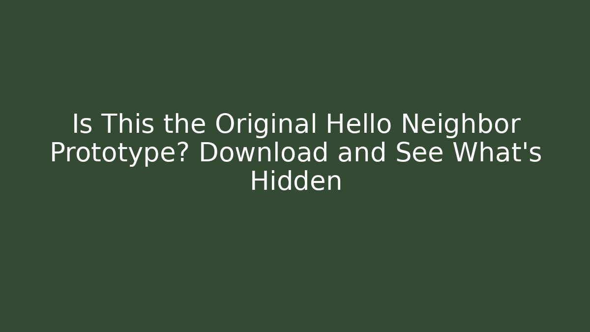 Is This the Original Hello Neighbor Prototype? Download and See What's Hidden