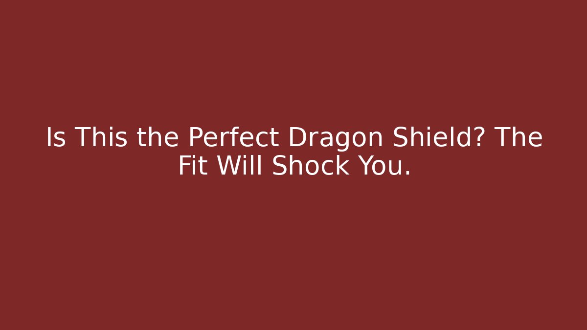 Is This the Perfect Dragon Shield? The Fit Will Shock You.