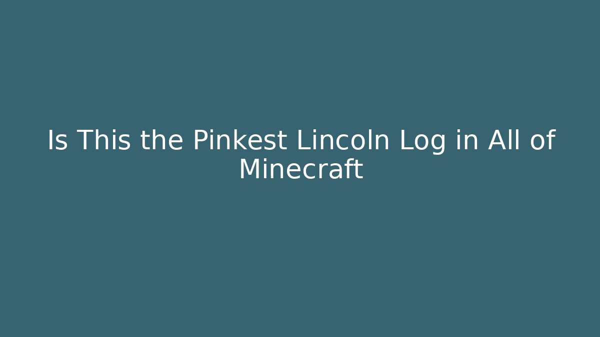 Is This the Pinkest Lincoln Log in All of Minecraft