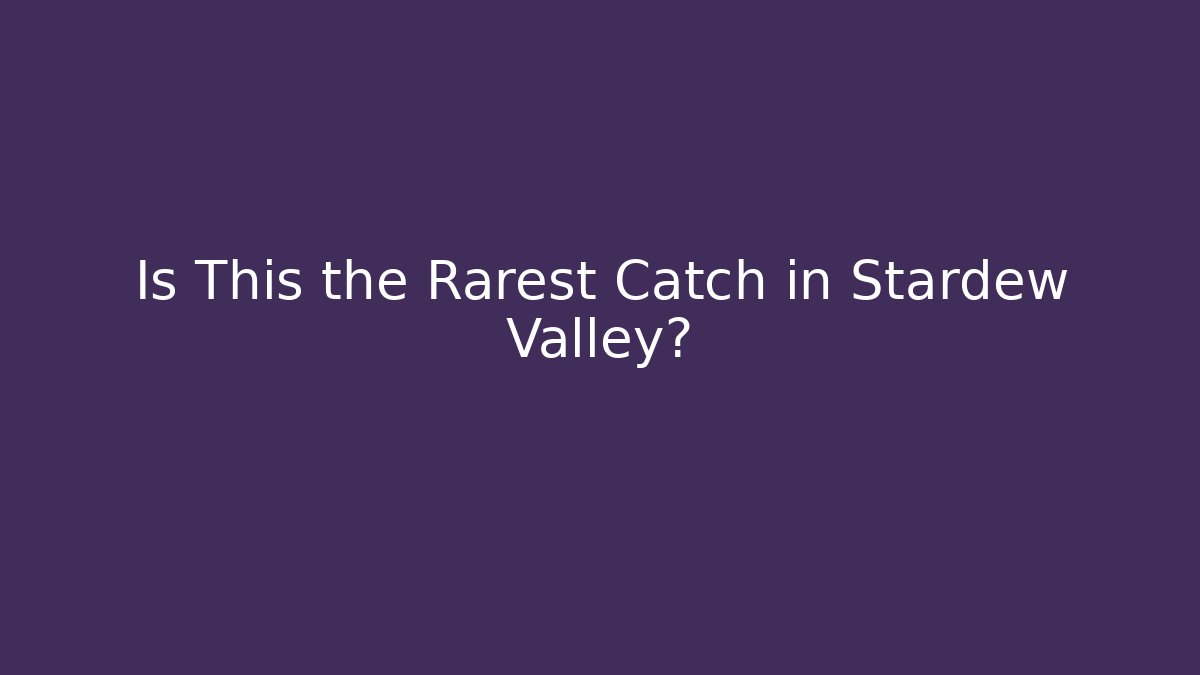 Is This the Rarest Catch in Stardew Valley?