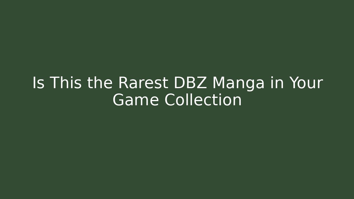 Is This the Rarest DBZ Manga in Your Game Collection