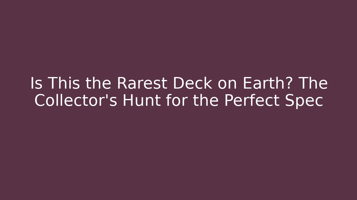 Is This the Rarest Deck on Earth? The Collector's Hunt for the Perfect Spec