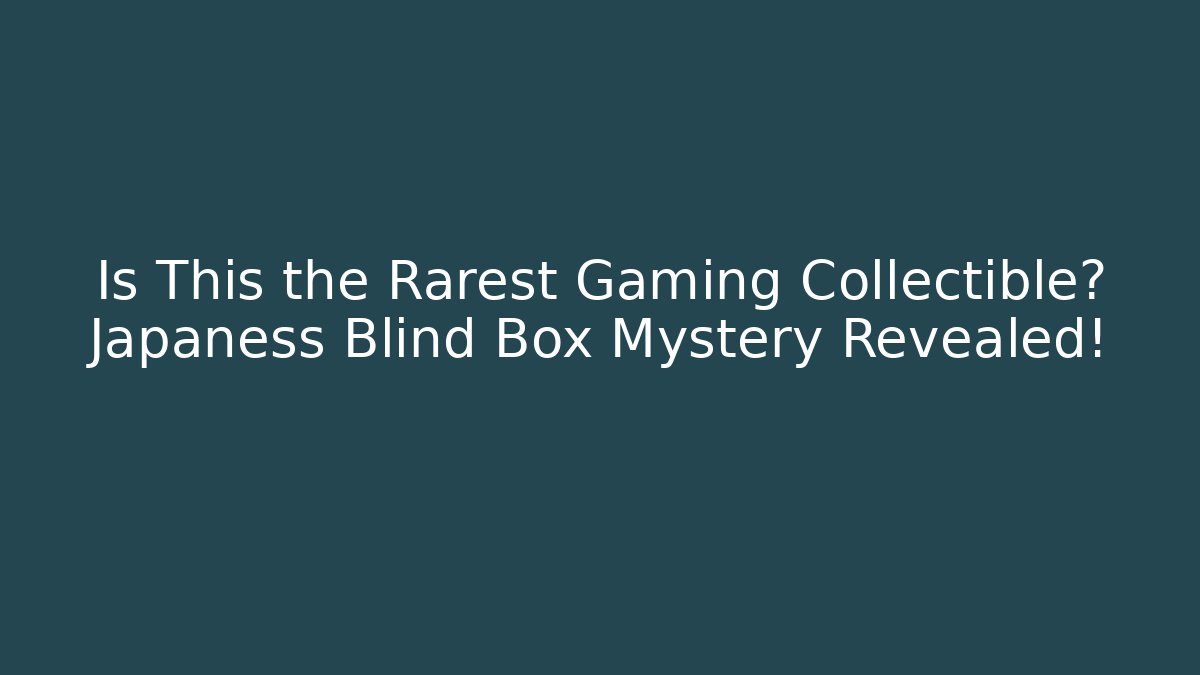 Is This the Rarest Gaming Collectible? Japaness Blind Box Mystery Revealed!