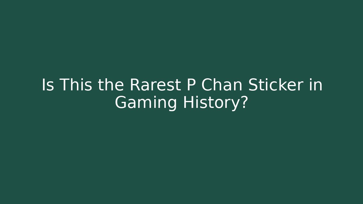Is This the Rarest P Chan Sticker in Gaming History?
