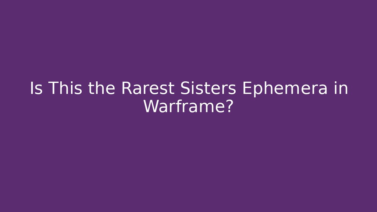 Is This the Rarest Sisters Ephemera in Warframe?