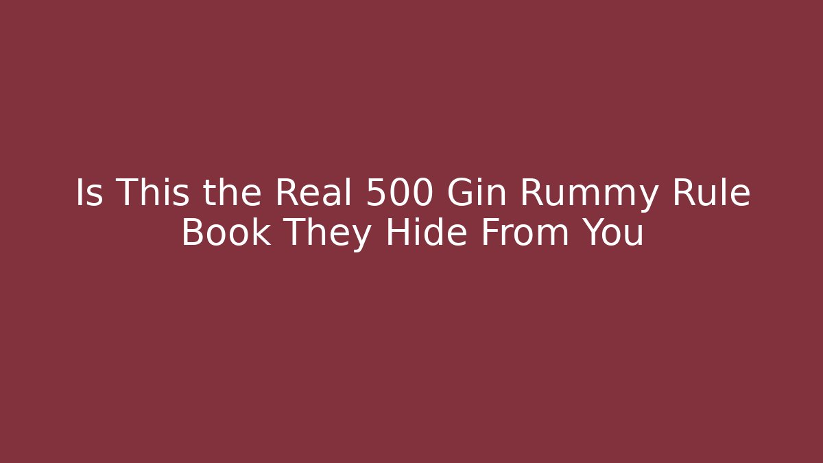 Is This the Real 500 Gin Rummy Rule Book They Hide From You