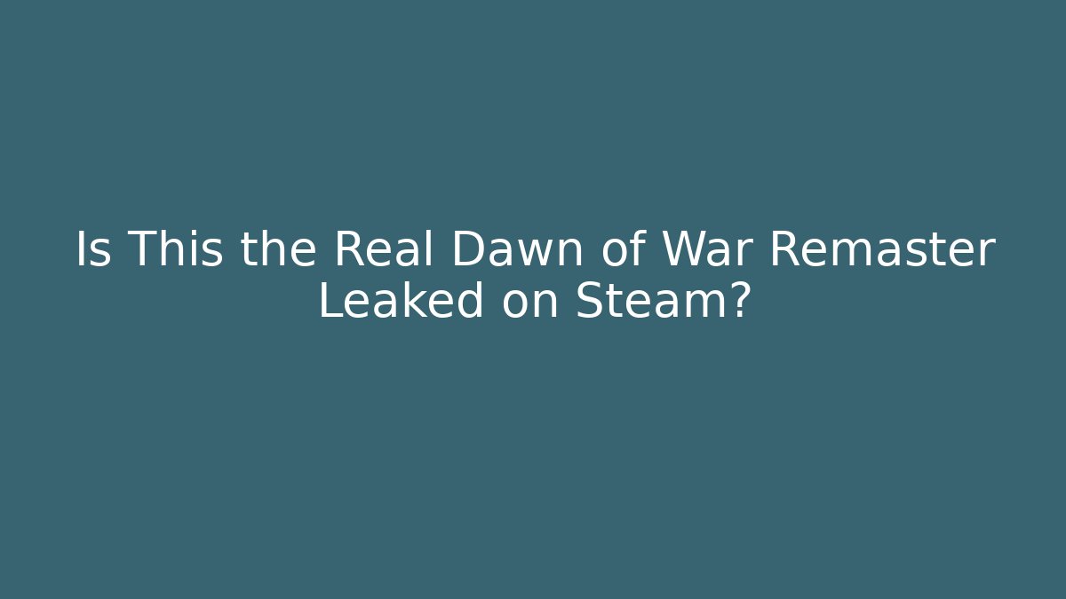 Is This the Real Dawn of War Remaster Leaked on Steam?
