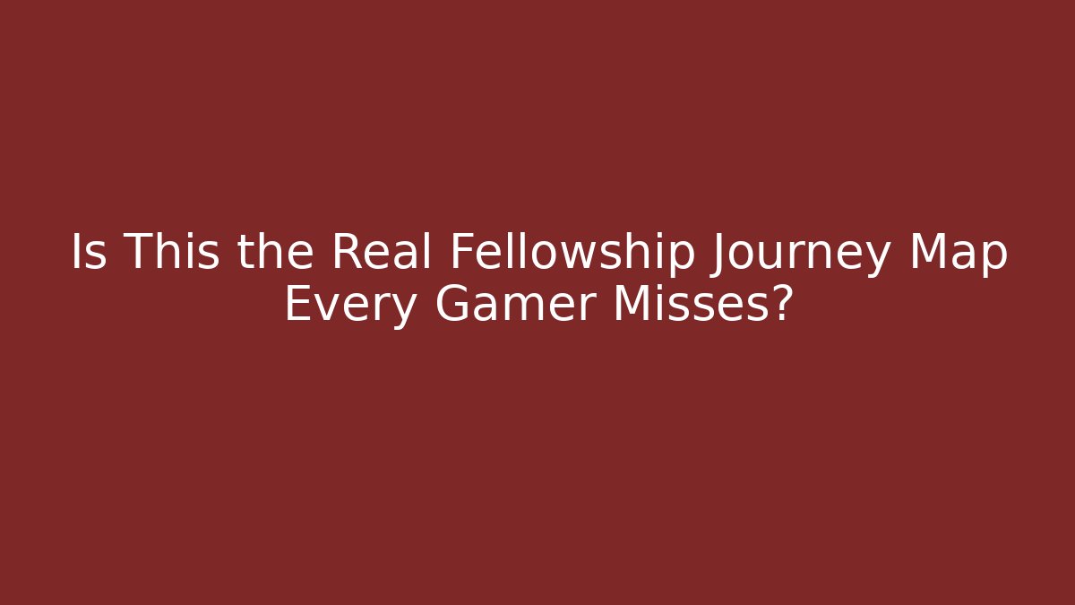 Is This the Real Fellowship Journey Map Every Gamer Misses?