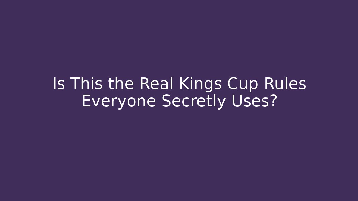 Is This the Real Kings Cup Rules Everyone Secretly Uses?