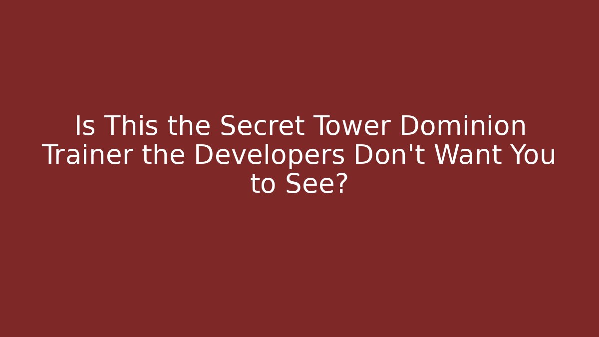 Is This the Secret Tower Dominion Trainer the Developers Don’t Want You to See?