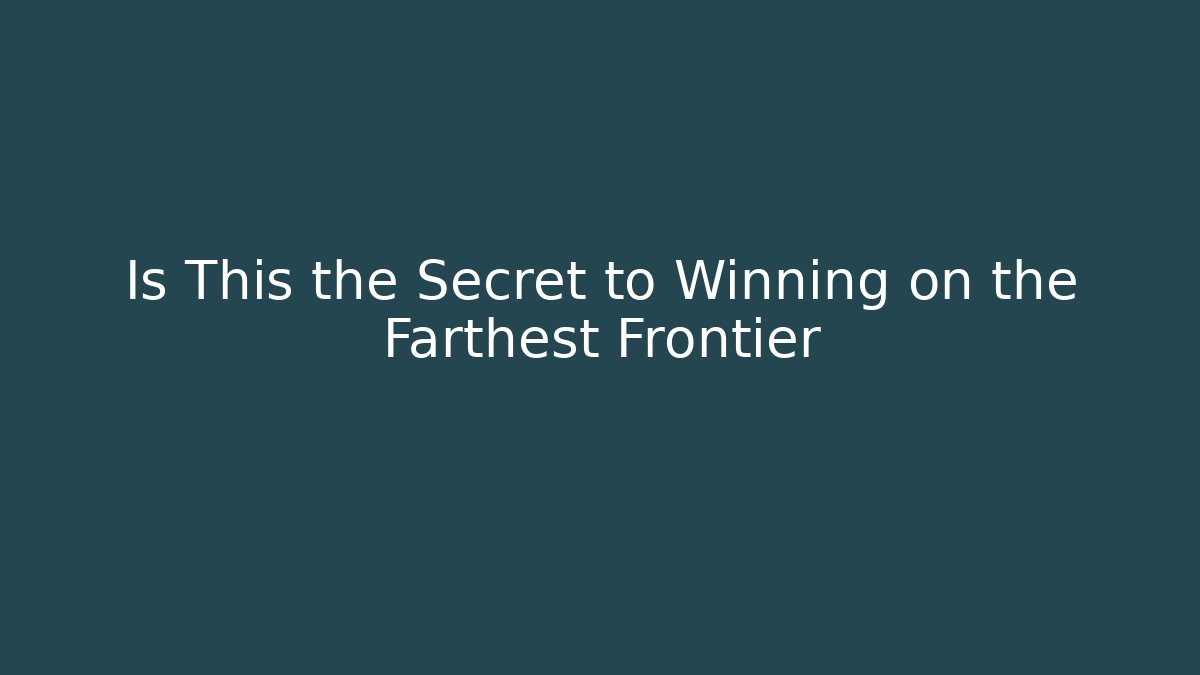 Is This the Secret to Winning on the Farthest Frontier