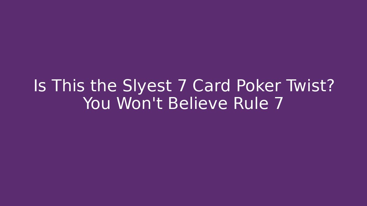 Is This the Slyest 7 Card Poker Twist? You Won’t Believe Rule 7