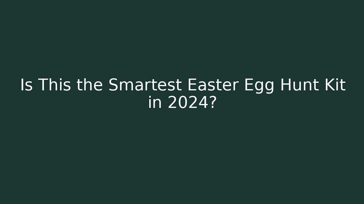 Is This the Smartest Easter Egg Hunt Kit in 2024?