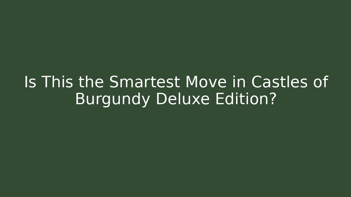 Is This the Smartest Move in Castles of Burgundy Deluxe Edition?