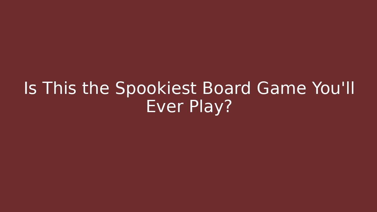 Is This the Spookiest Board Game You'll Ever Play?