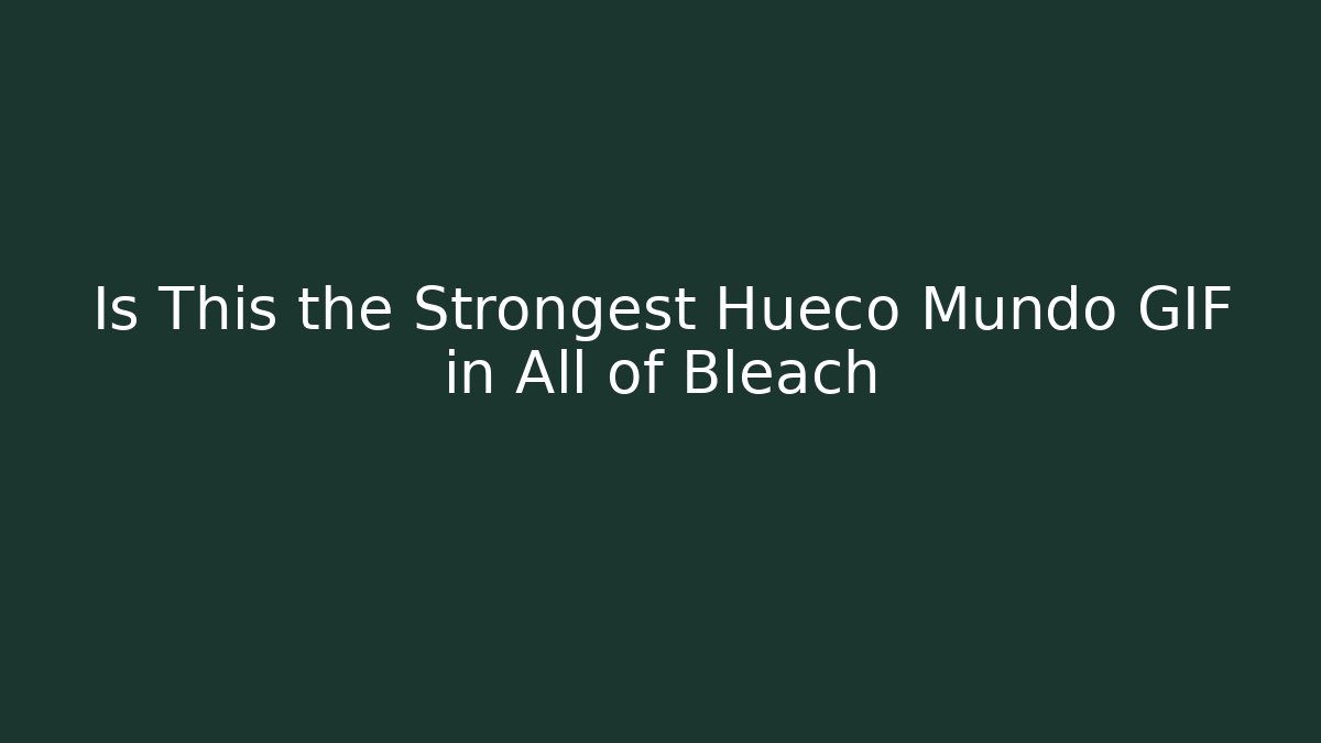Is This the Strongest Hueco Mundo GIF in All of Bleach