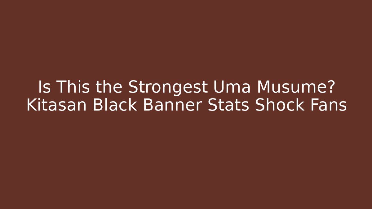 Is This the Strongest Uma Musume? Kitasan Black Banner Stats Shock Fans