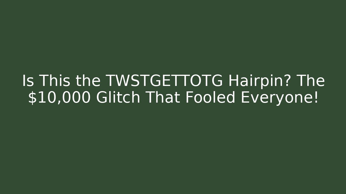 Is This the TWSTGETTOTG Hairpin? The $10,000 Glitch That Fooled Everyone!