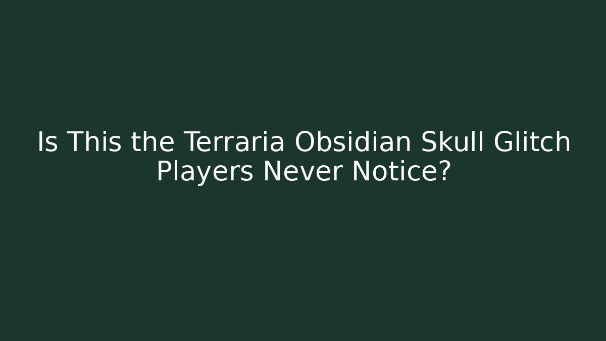 Is This the Terraria Obsidian Skull Glitch Players Never Notice?