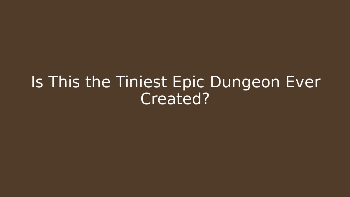 Is This the Tiniest Epic Dungeon Ever Created?