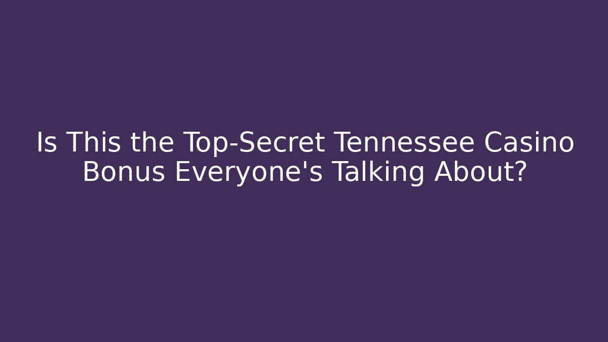 Is This the Top-Secret Tennessee Casino Bonus Everyone's Talking About?