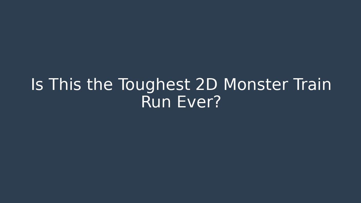 Is This the Toughest 2D Monster Train Run Ever?