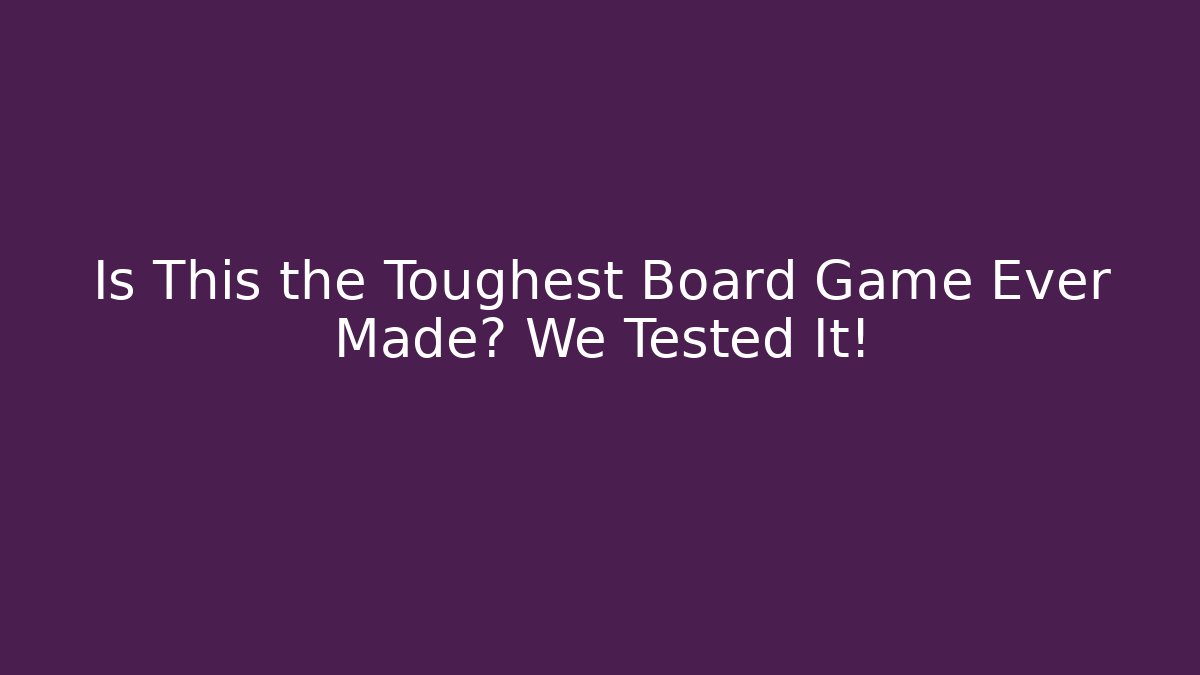 Is This the Toughest Board Game Ever Made? We Tested It!