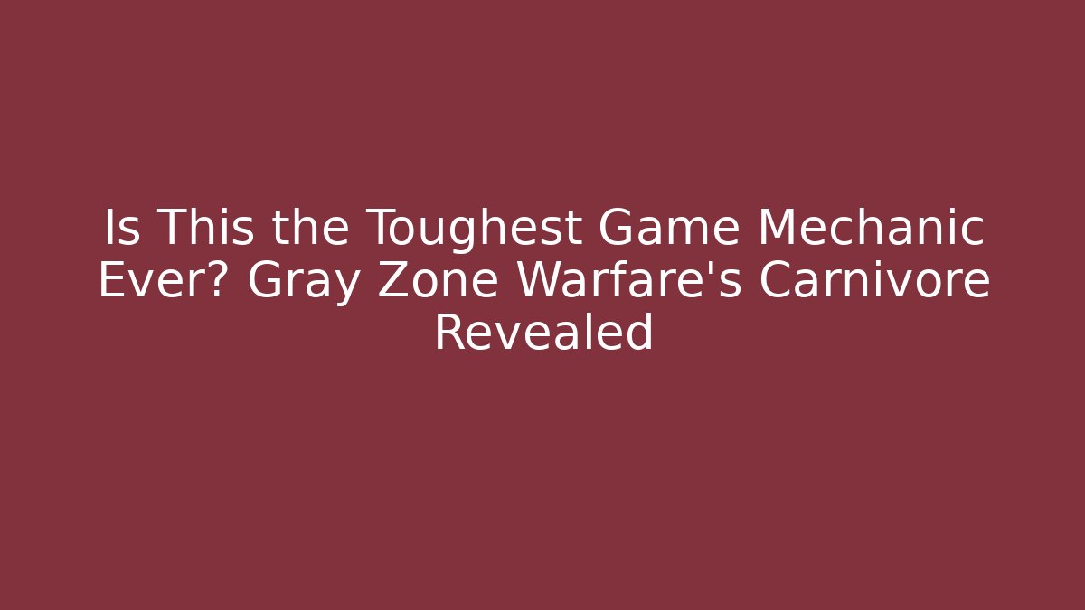 Is This the Toughest Game Mechanic Ever? Gray Zone Warfare's Carnivore Revealed
