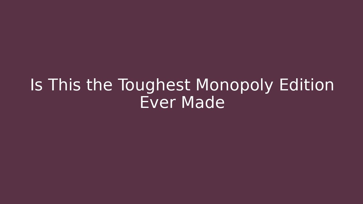 Is This the Toughest Monopoly Edition Ever Made - Buddy Program