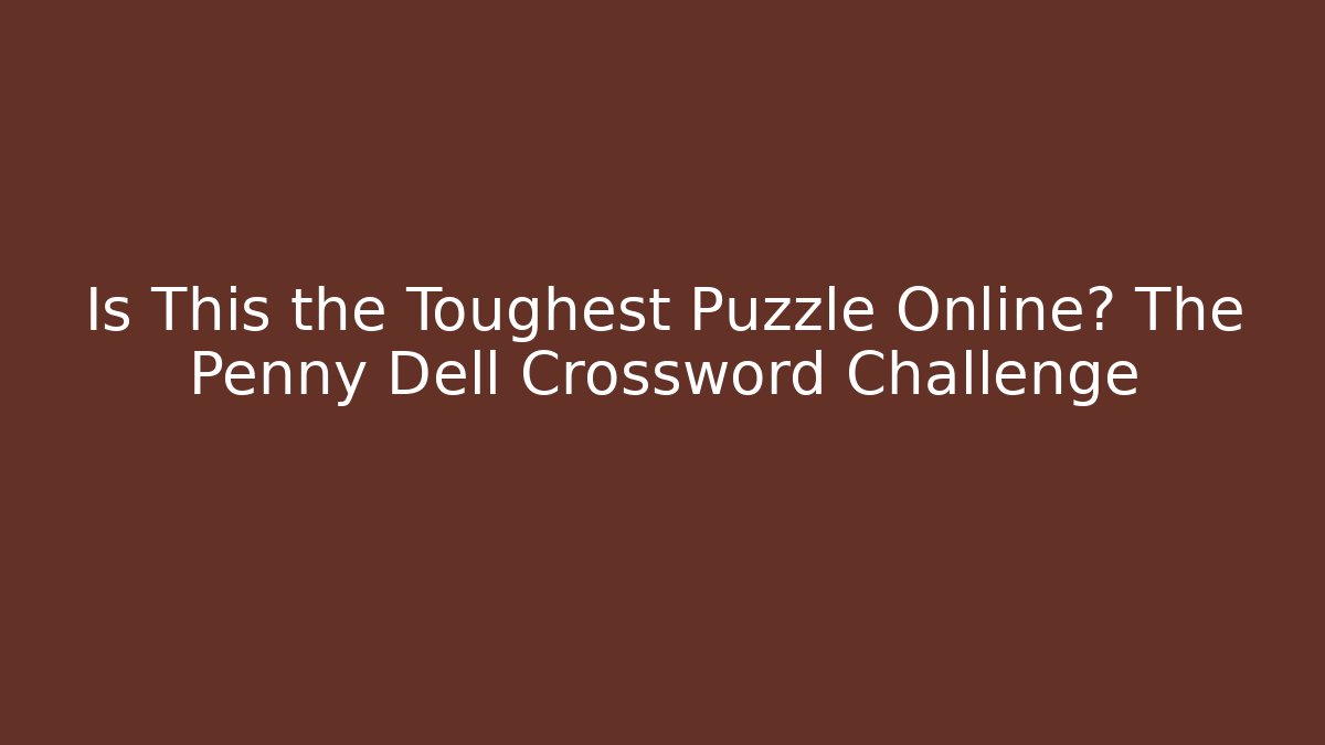 Is This the Toughest Puzzle Online? The Penny Dell Crossword Challenge